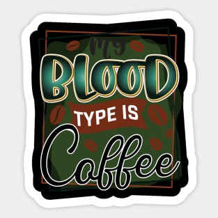 my blood type is coffee Sticker